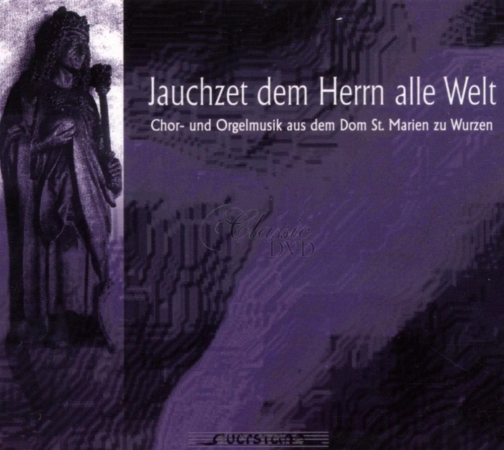 Jauchzet dem Herrn alle Welt : Chor- und Orgelmusik aus dem Dom St. Marien zu Wurzen (CD)
