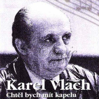 KAREL VLACH: Chtěl Bych Mít Kapelu (CD)