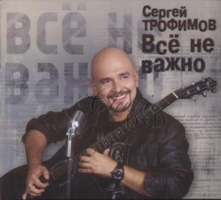 SERGEJ TROFIMOV Vsyo ne vazhno (CD)