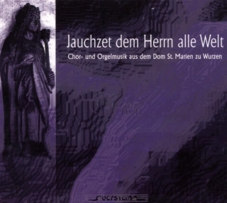 Jauchzet dem Herrn alle Welt : Chor- und Orgelmusik aus dem Dom St. Marien zu Wurzen (CD)